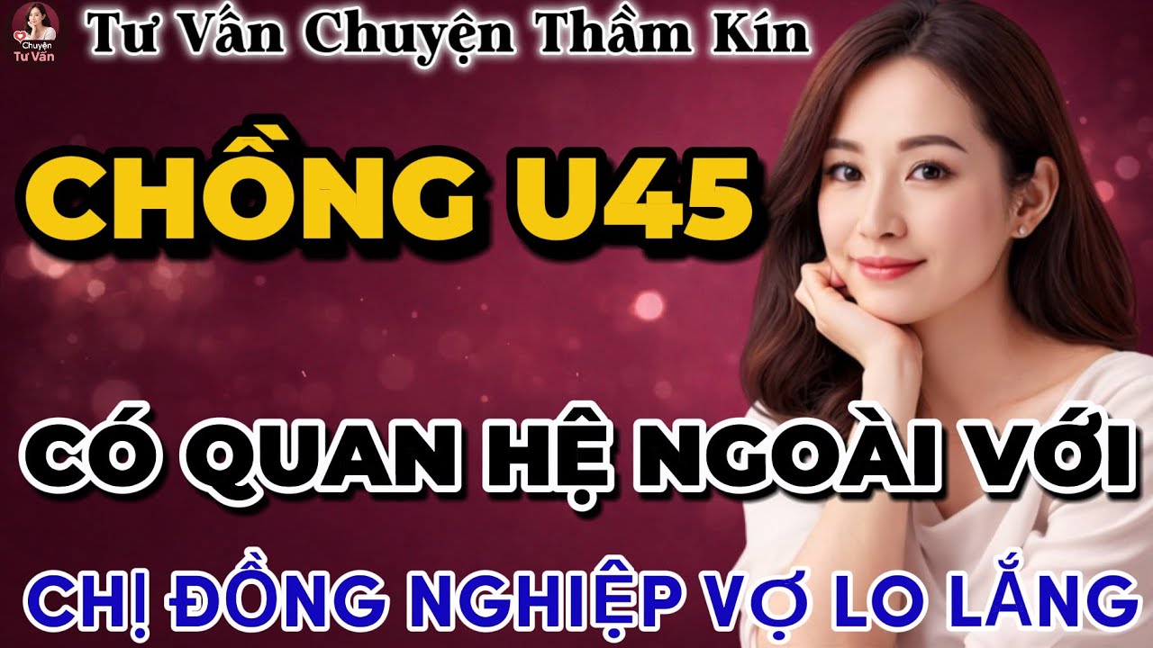 Tư Vấn Tình Yêu | Chồng Có Mối Quan Hệ Bất Thường Với Chị Đồng Nghiệp | Tâm Sự Thầm Kín