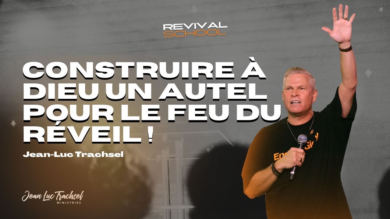 Construire à Dieu un autel pour le feu du réveil ! Revival School - Jean Luc Trachsel
