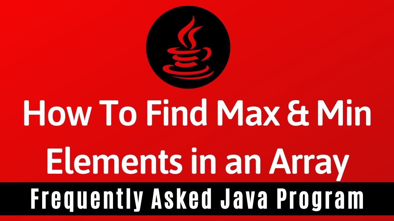 Frequently Asked Java Program 18: How To Find Maximum & Minimum Values in Array