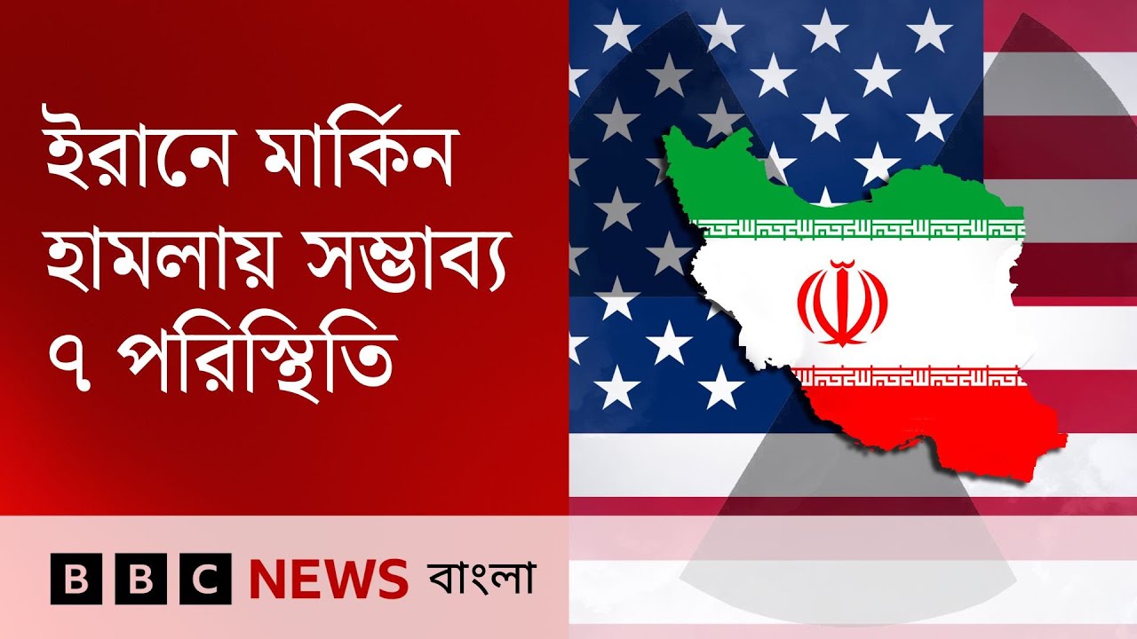 ইরানে মার্কিন হামলা যে ৭ পরিস্থিতি তৈরি করতে পারে | BBC Bangla