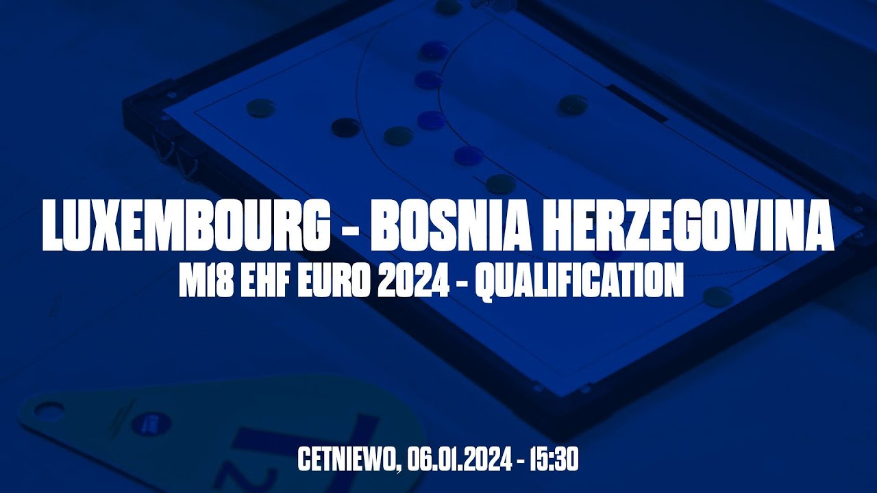 Luxembourg - Bosnia Herzegovina - M18 EHF EURO Qualification