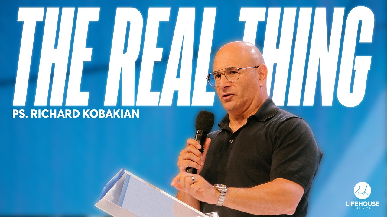The Real Thing | Ps. Richard Kobakian | LifeHouse Church