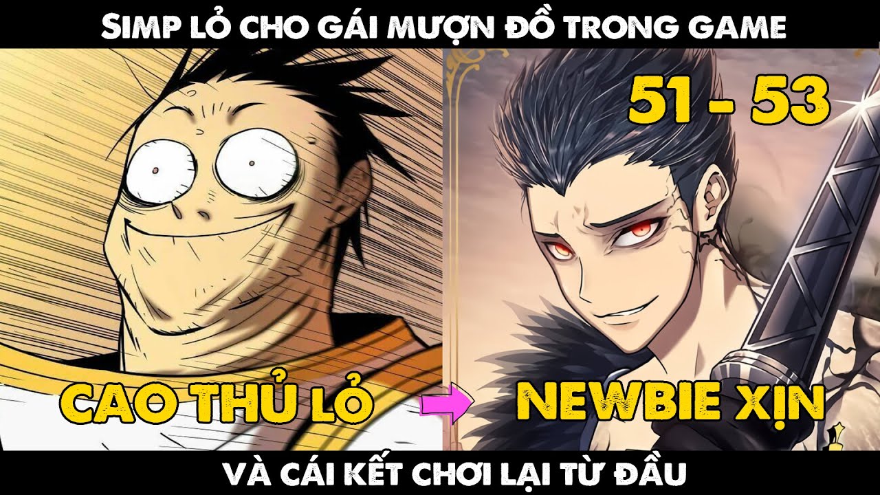 Simp lỏ cho g&aacute;i mượn đồ trong game v&agrave; c&aacute;i kết chơi lại từ đầu | Chap 51-53 | REVIEW T&ocirc;i L&agrave; L&iacute;nh Mới