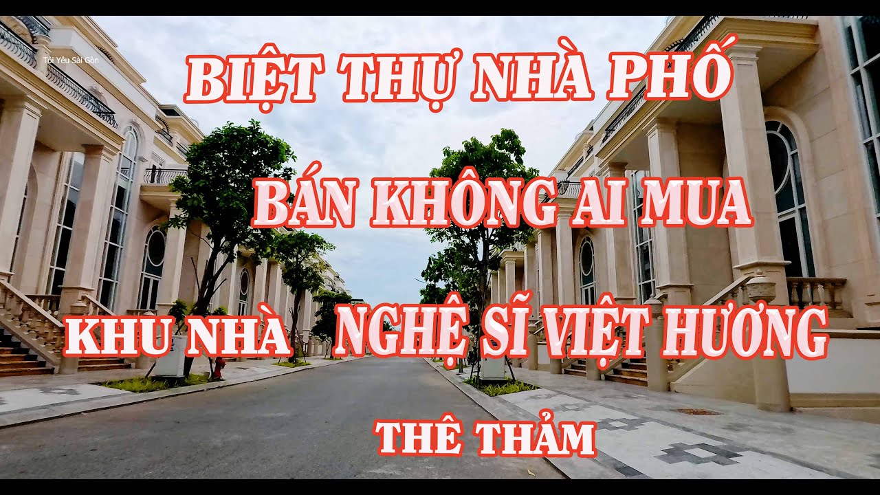 HÀNG NGÀN BIỆT THỰ NHÀ PHỐ KHU NHÀ NGHỆ SĨ VIỆT HƯƠNG BÁN KHÔNG AI MUA |TÔI YÊU SÀI GÒN,