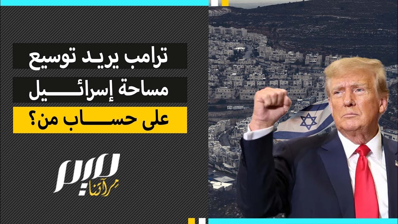 ترامب يريد توسيع مساحة إسرائيل على حساب من؟