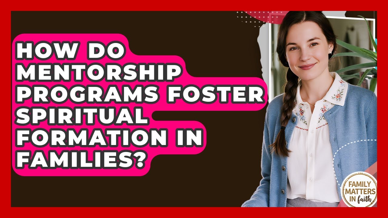How Do Mentorship Programs Foster Spiritual Formation In Families? - Family Matters in Faith