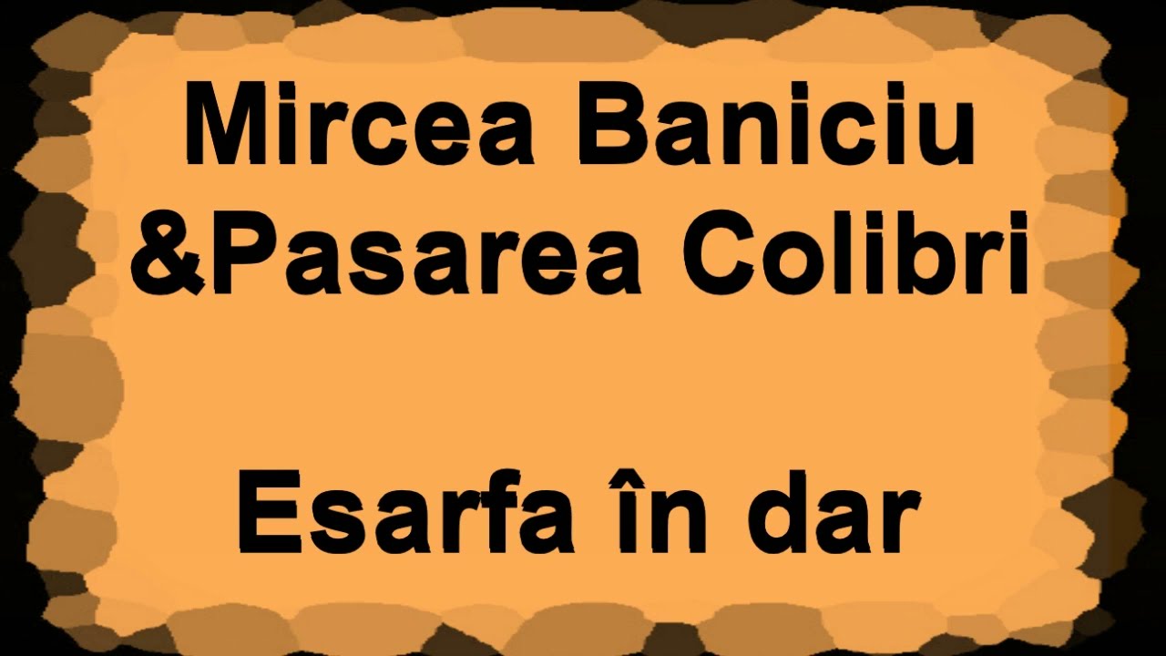Mircea Baniciu&Pasarea Colibri-Esarfa în dar