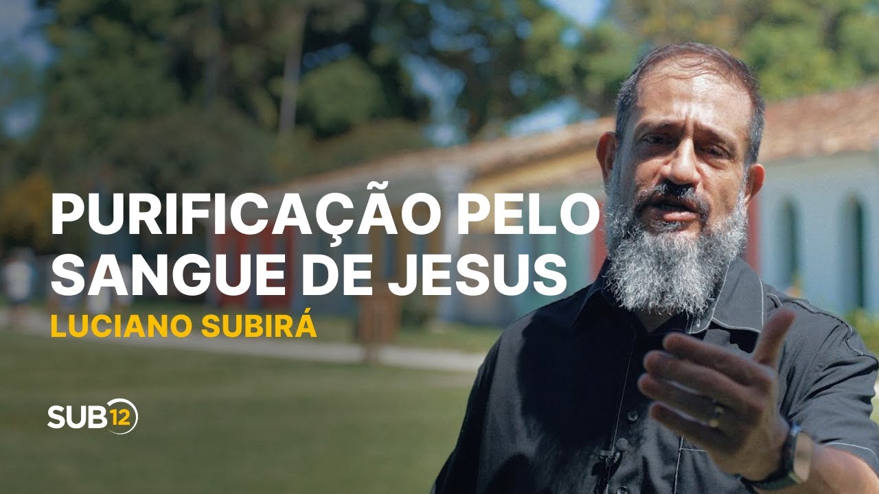 Luciano Subir&aacute; - PURIFICA&Ccedil;&Atilde;O PELO SANGUE DE JESUS | SUB12