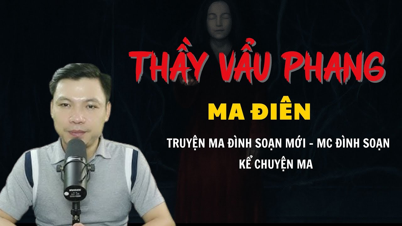 TRUYỆN MA ĐÌNH SOẠN MỚI : THẦY VẨU PHANG MA DIÊN | CHUYỆN MA MC ĐÌNH SOẠN KỂ