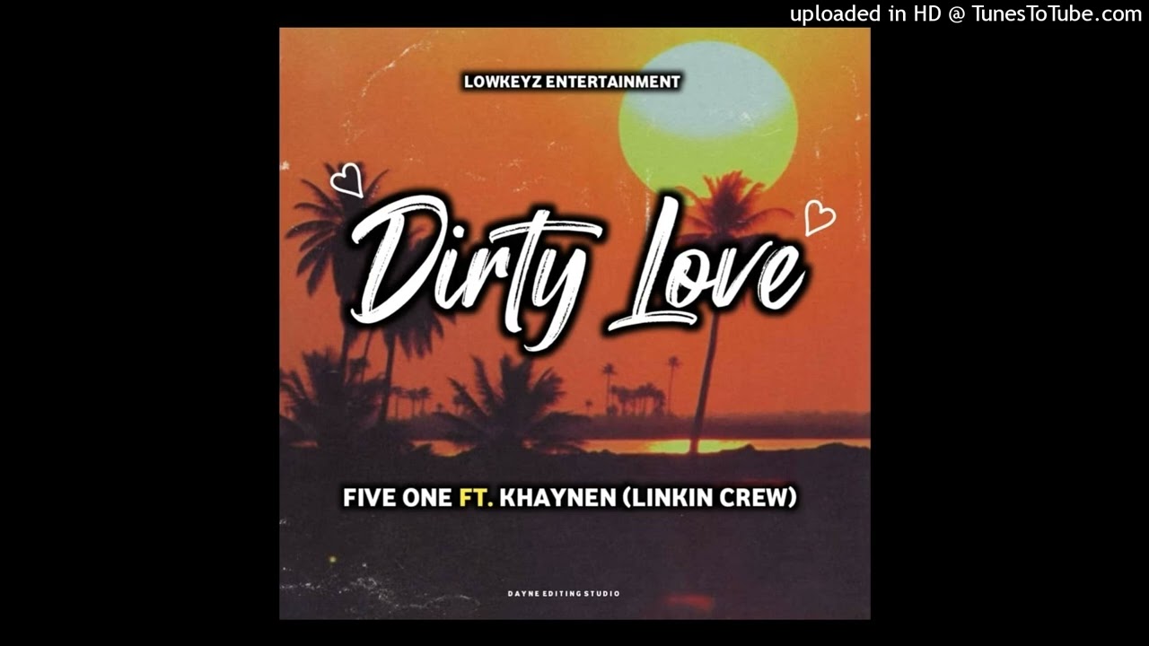 Dirty Love- Five One ft Khaynen (Linkin Crew) Prod By Franko @Lowkeys Entertainment