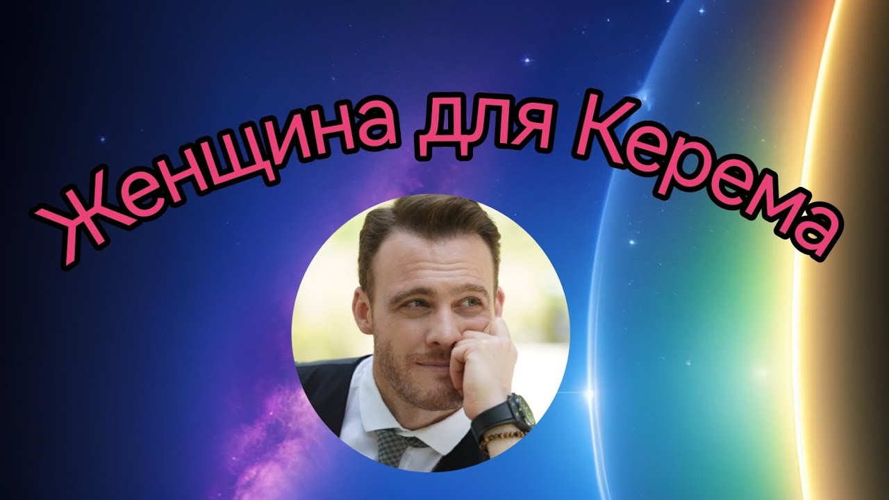 💜Керем Бюрсин💜какая женщина ему нужна?💜Таро расклад💜