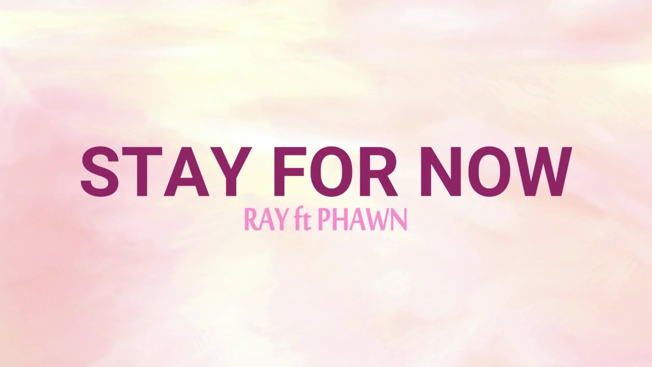 Stay For Now - Ray feat. Phawn