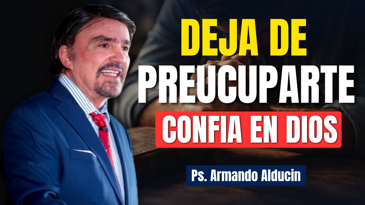 Deja de PREUCUPARTE confía solo en DIOS - Ps. Armando Alducin