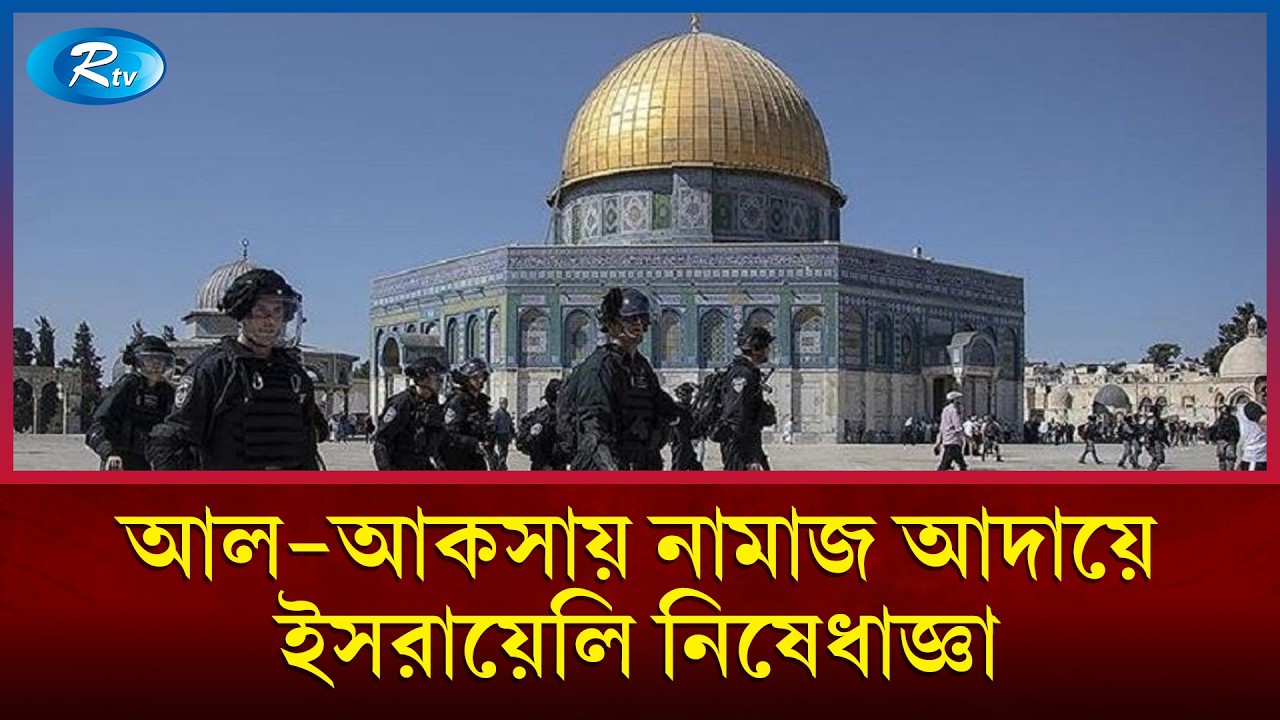 রমজানে আল-আকসা মসজিদে মুসলিমদের প্রবেশাধিকার সীমিত করছে ইসরায়েল | Rtv News