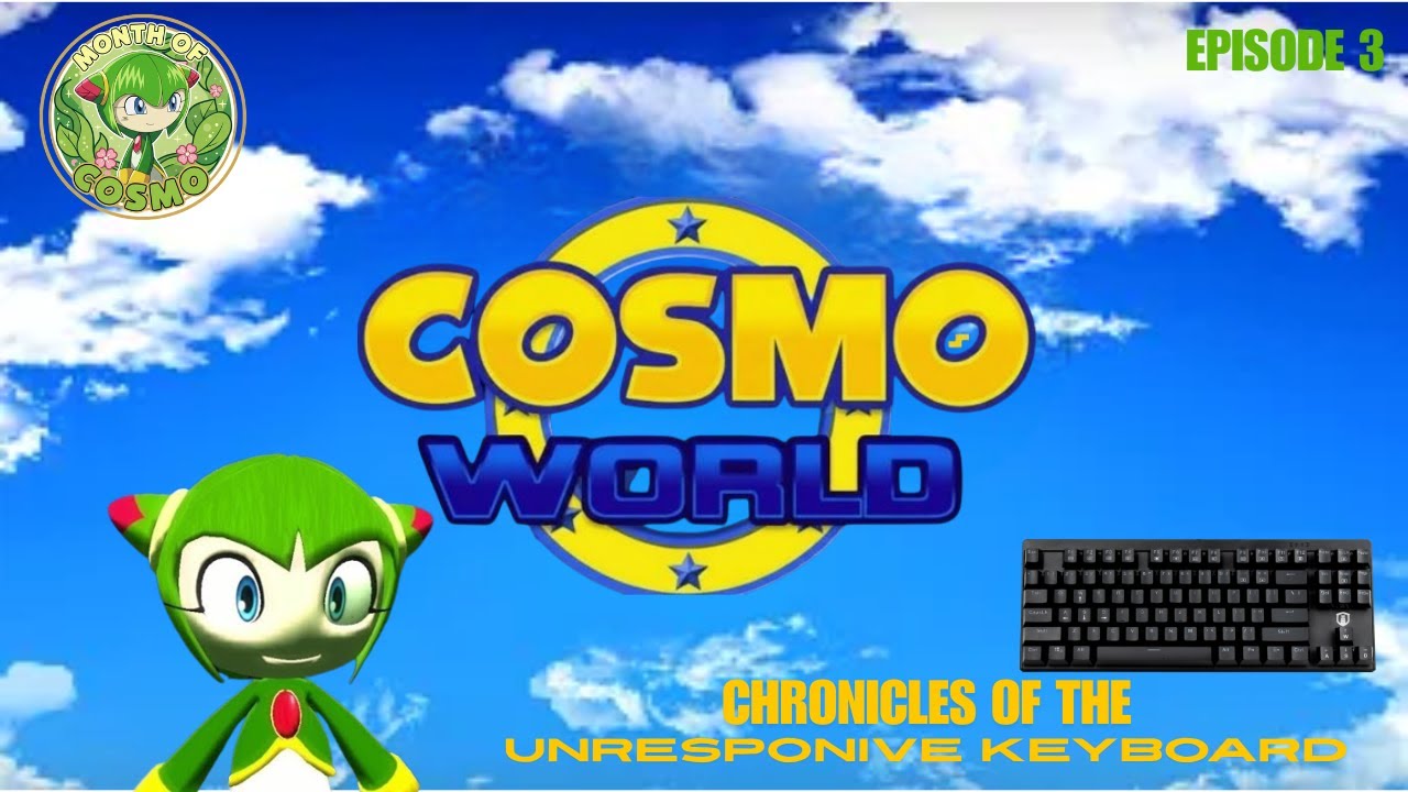 MONTH OF COSMO DAY 11 - Cosmo World Episode 3 - CHRONICLES OF THE UNRESPONSIVE KEYBOARD 