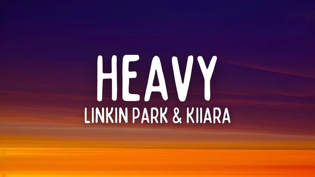 Linkin Park - Heavy (Lyrics) ft. Kiiara