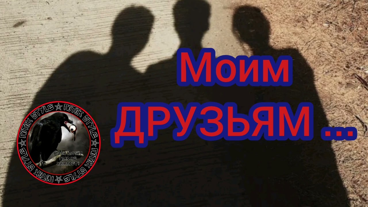Моим ДРУЗЬЯМ ...