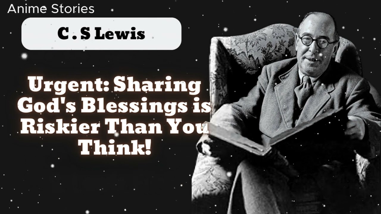 Urgent: Sharing God's Blessings is Riskier Than You Think! || C . S Lewis