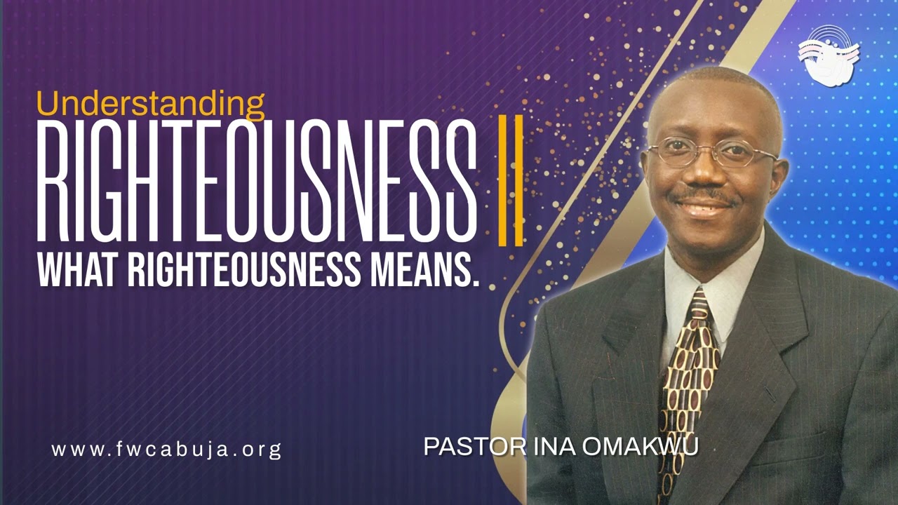 Understanding Righteousness II What Righteousness Means Pstr  Ina Omakwu