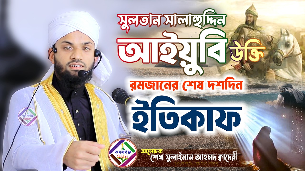 সুলতান সালাহুদ্দিন আইয়ুবি ও রমজানের শেষ দশদিন ইতিকাফ ! শেখ সুলাইমান আহমদ ক্বাদেরী Kamalganj Media