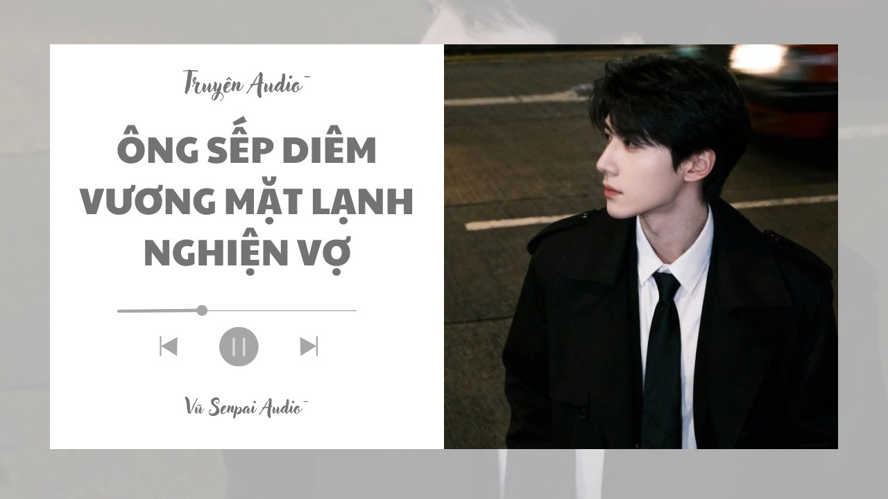 AUDIO 2026 | ÔNG SẾP DIÊM VƯƠNG MẶT LẠNH NGHIỆN VỢ ~ Vũ Senpai Audio