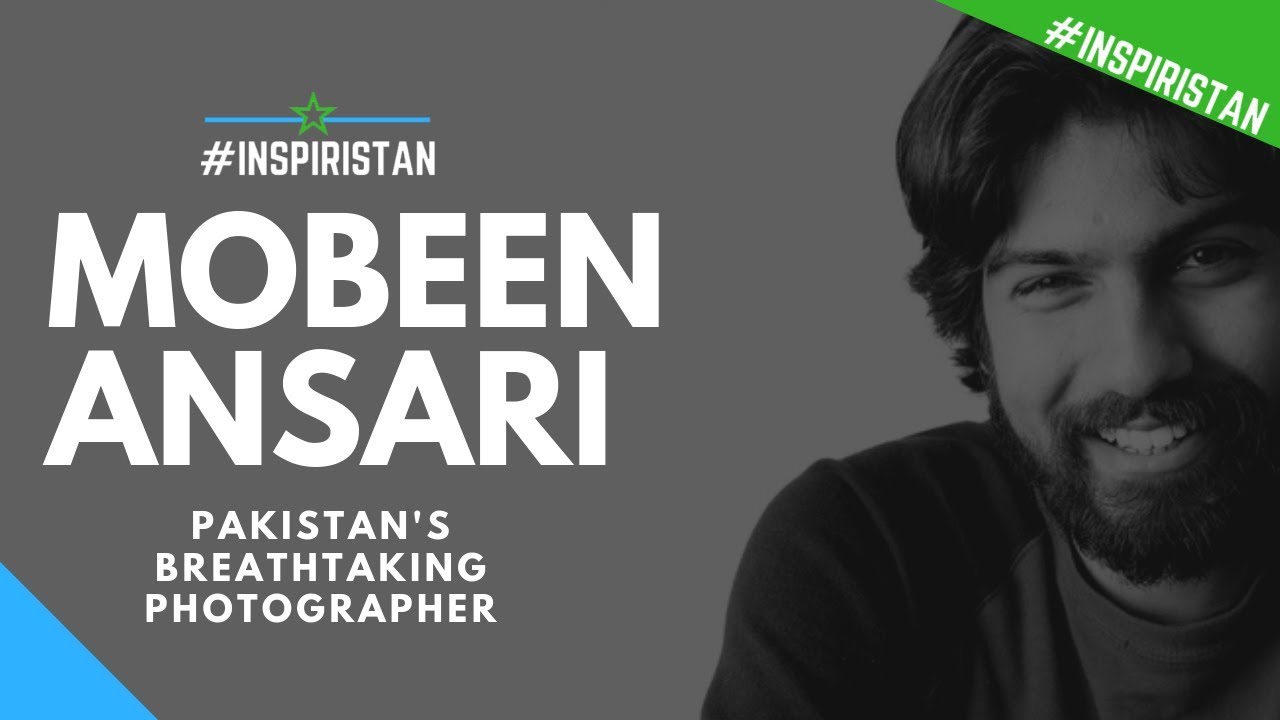 Mobeen Ansari - Pakistan's Breathtaking Photographer - Inspiristan - Inspiring Pakistan