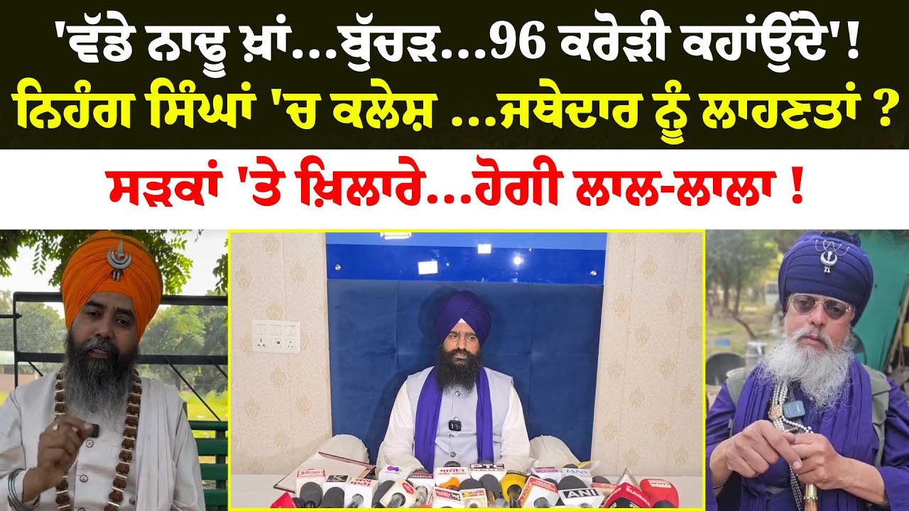 'ਵੱਡੇ ਨਾਢੂ ਖ਼ਾਂ...ਬੁੱਚੜ...96 ਕਰੋੜੀ ਕਹਾਂਉਂਦੇ'!ਨਿਹੰਗ ਸਿੰਘਾਂ 'ਚ ਕਲੇਸ਼ ...ਜਥੇਦਾਰ ਨੂੰ ਲਾਹਣਤਾਂ ?