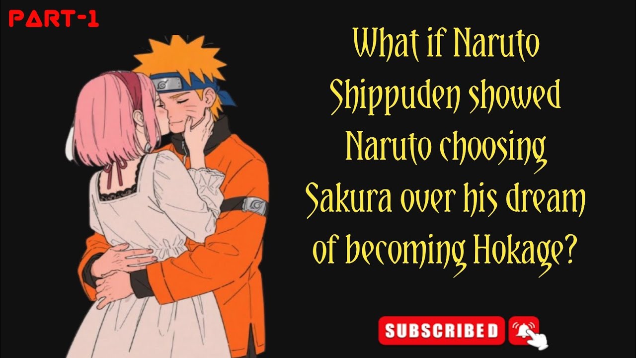 What if Naruto Shippuden showed Naruto choosing Sakura over his dream of becoming Hokage? PART-1 
