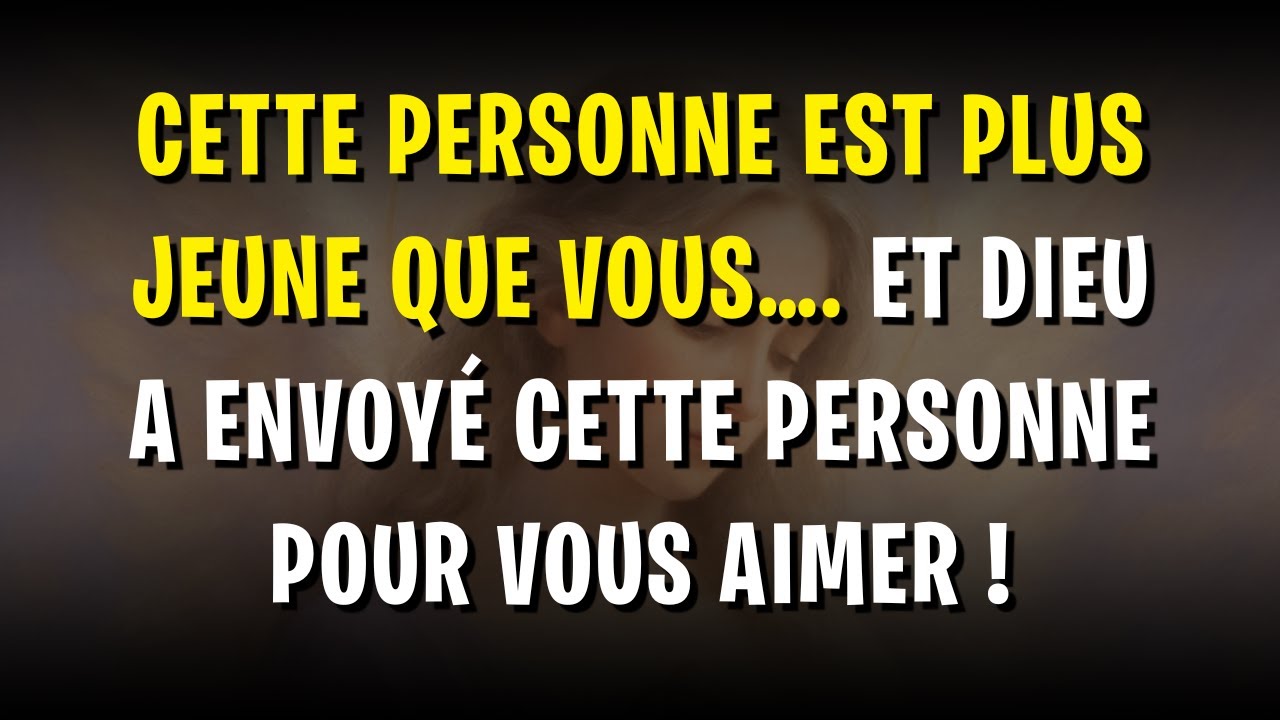 Cette personne est plus jeune que vous…. Et Dieu a envoyé cette personne pour vous aimer !