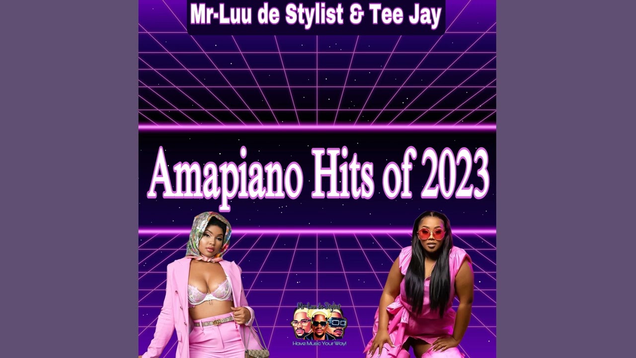 Amapiano Mix 2023 | Mr-Luu de Stylist & Tee Jay Mix 2023