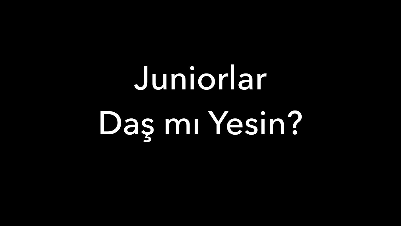 Juniorlar Daş mı Yesin?