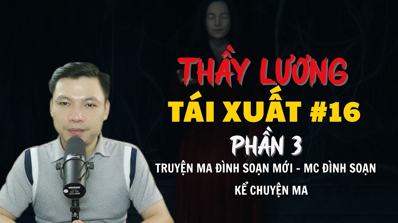 TRUYỆN MA ĐÌNH SOẠN MỚI : THẦY LƯƠNG TÁI XUẤT PHẦN 3 TẬP 16 | CHUYỆN MA MC ĐÌNH SOẠN KỂ