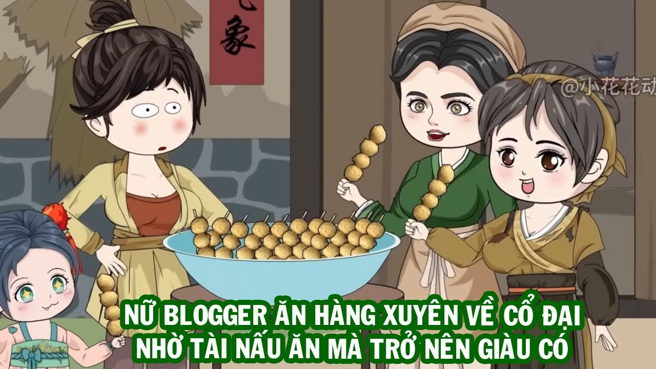 Nữ blogger ăn hàng xuyên về cổ đại - Nhờ tài nấu ăn mà trở nên giàu có