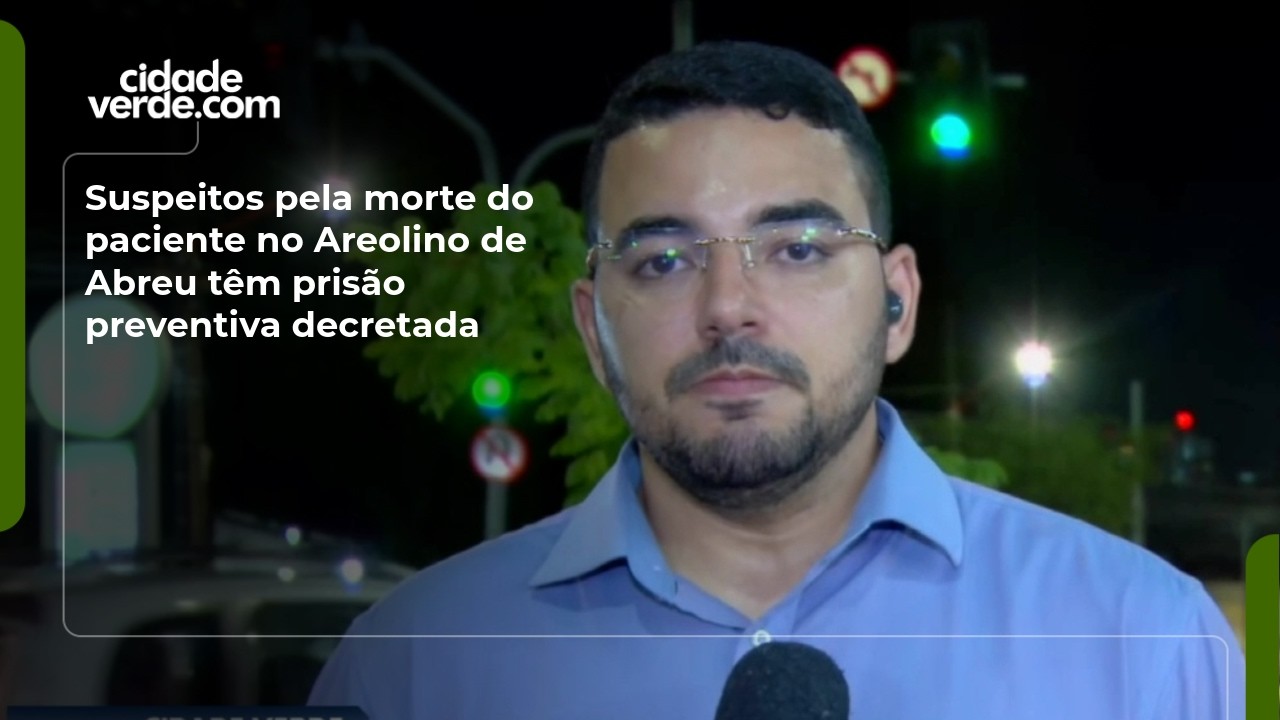 Suspeitos pela morte do paciente no Areolino de Abreu têm prisão preventiva decretada