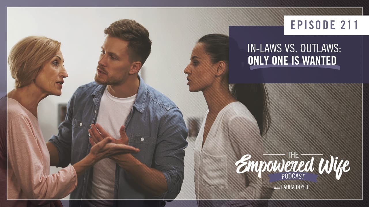 In-laws vs  Outlaws: Only One is Wanted - Empowered Wife Podcast with Laura Doyle EP# 211