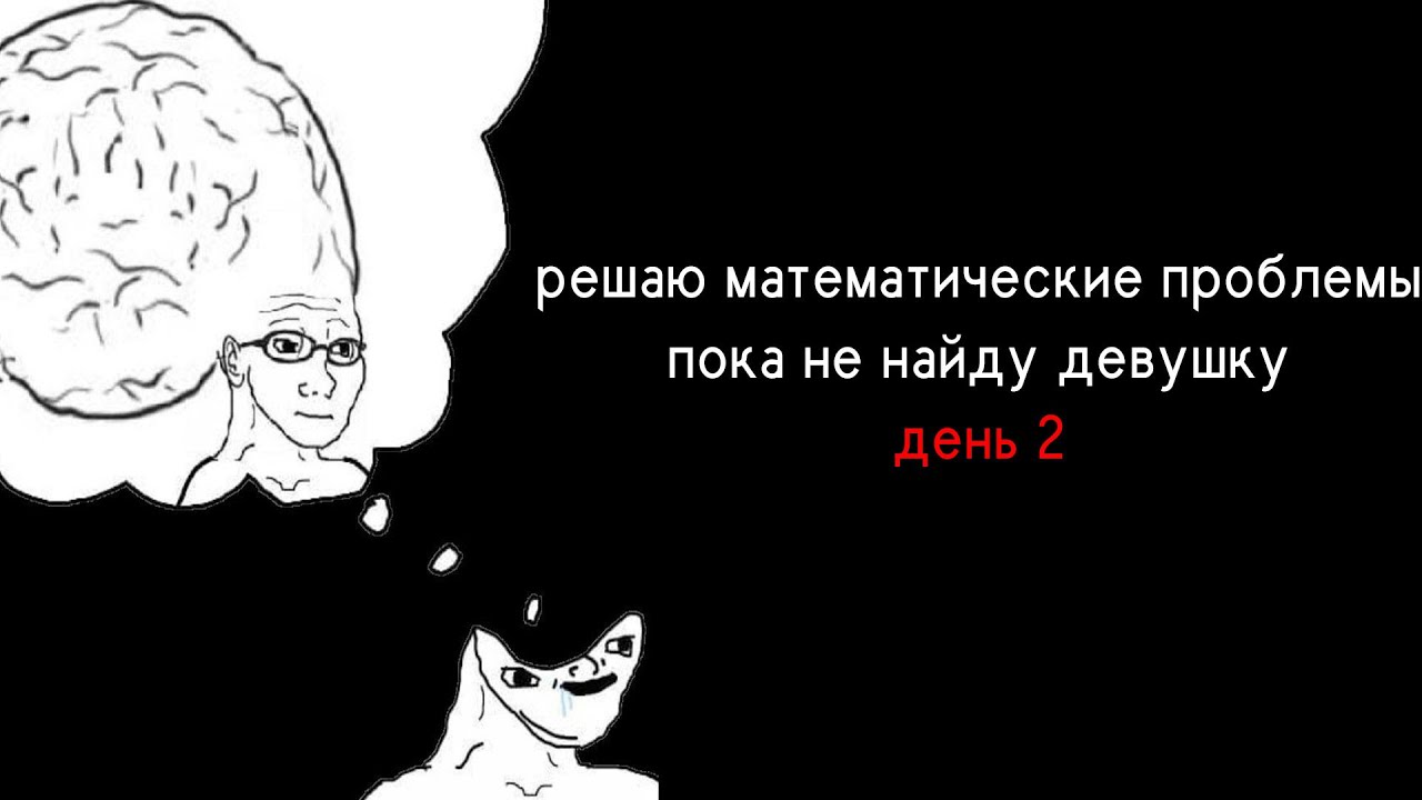решаю математические проблемы пока не найду девушку, день 2