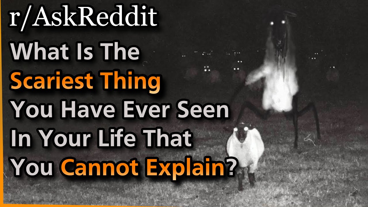 What Is The Scariest Thing You Have Ever Seen In Your Life That You Cannot Explain? | Askreddit