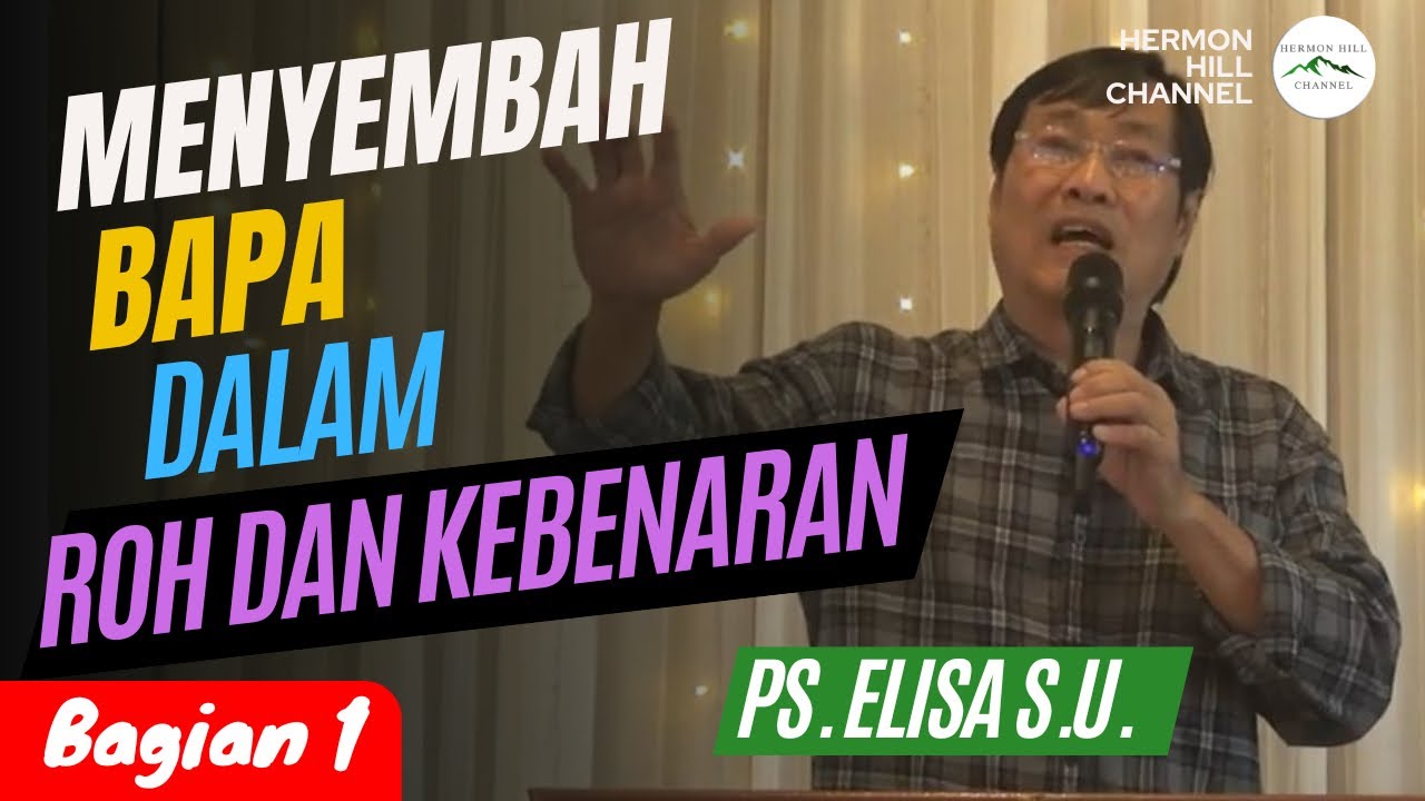 MENYEMBAH BAPA DALAM ROH DAN KEBENARAN - Bagian 1 - PS. ELISA S.U.