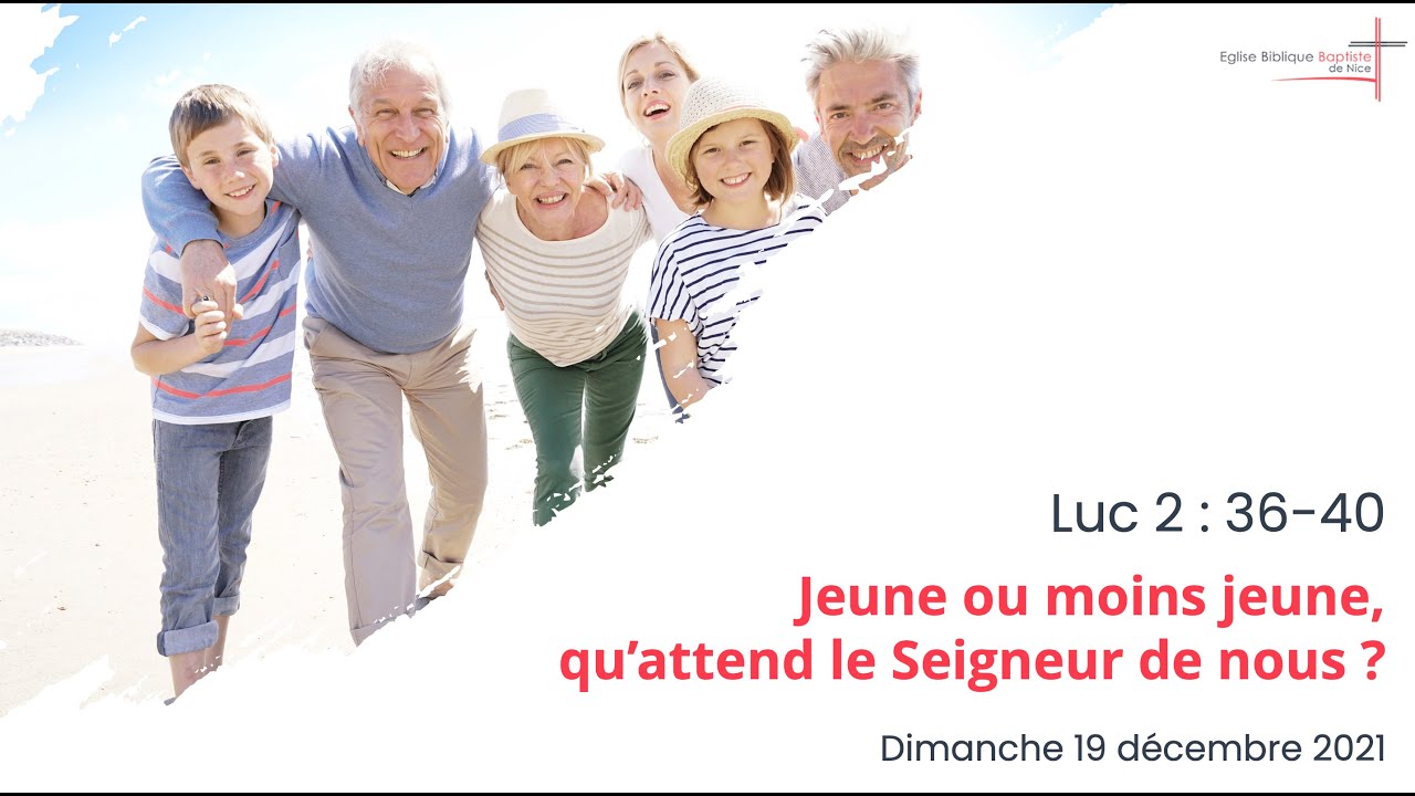 EBBN : Culte du 19-12-2021 - Luc 2 : 36-40 – Jeune ou moins jeune, qu’attend le Seigneur de nous ?