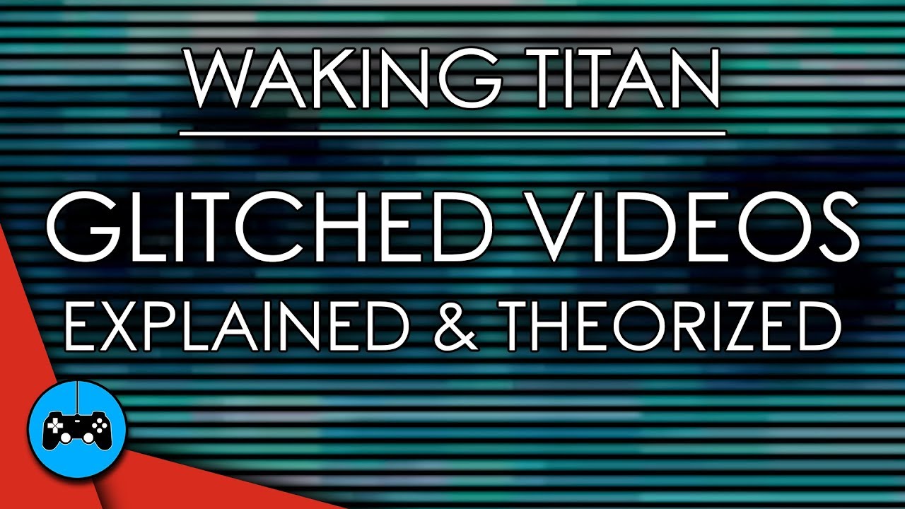 Waking Titan: Glitched Videos Explained and Theorized | GAMES