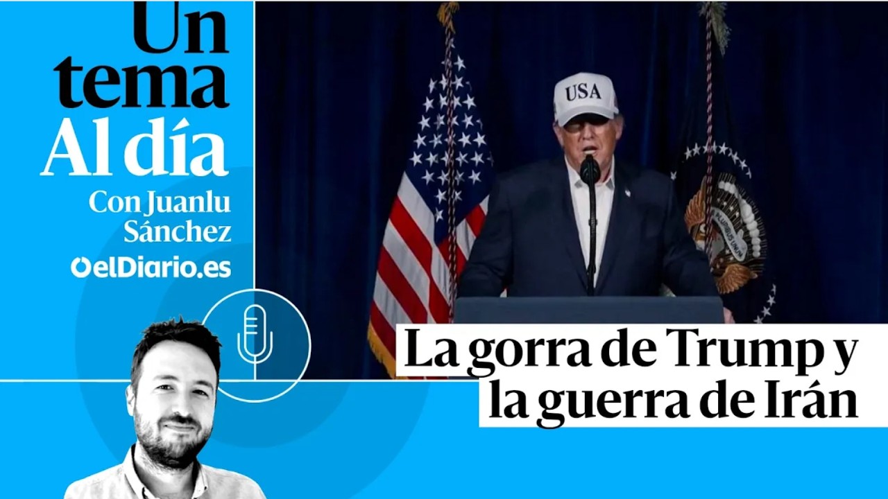 🎙 PODCAST | La gorra de Trump y la guerra de Irán · UN TEMA AL DÍA