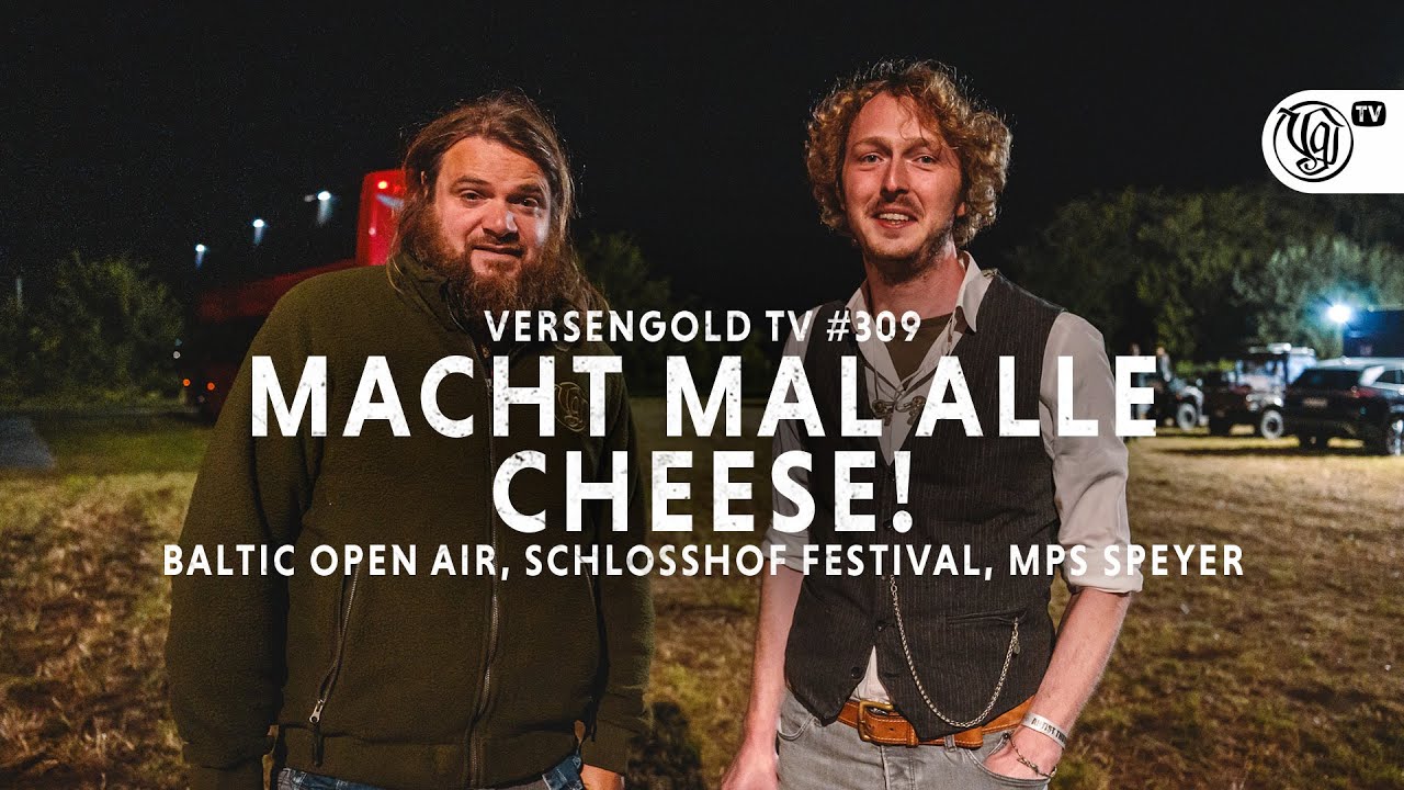 Macht mal alle Cheese! – Versengold TV #309 (Baltic Open Air, Schlosshof Festival, MPS Speyer)