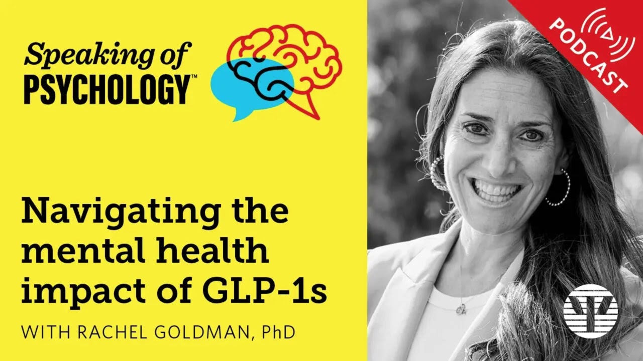 Navigating the mental health impact of GLP 1s, with Rachel Goldman, PhD | Speaking of Psychology