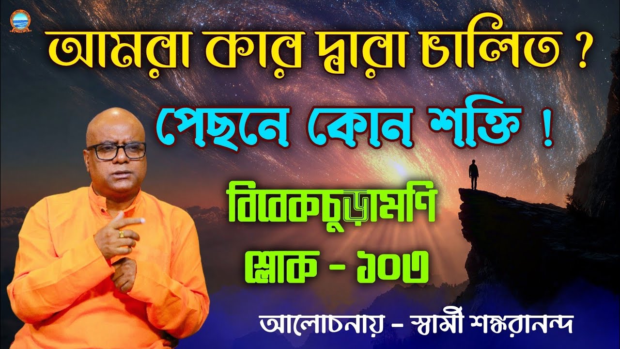 Vivekachramoni sloka 103। আমরা কার দ্বারা চালিত ? পেছনে কোন শক্তি ! আলোচনায় - স্বামী শঙ্করানন্দ 