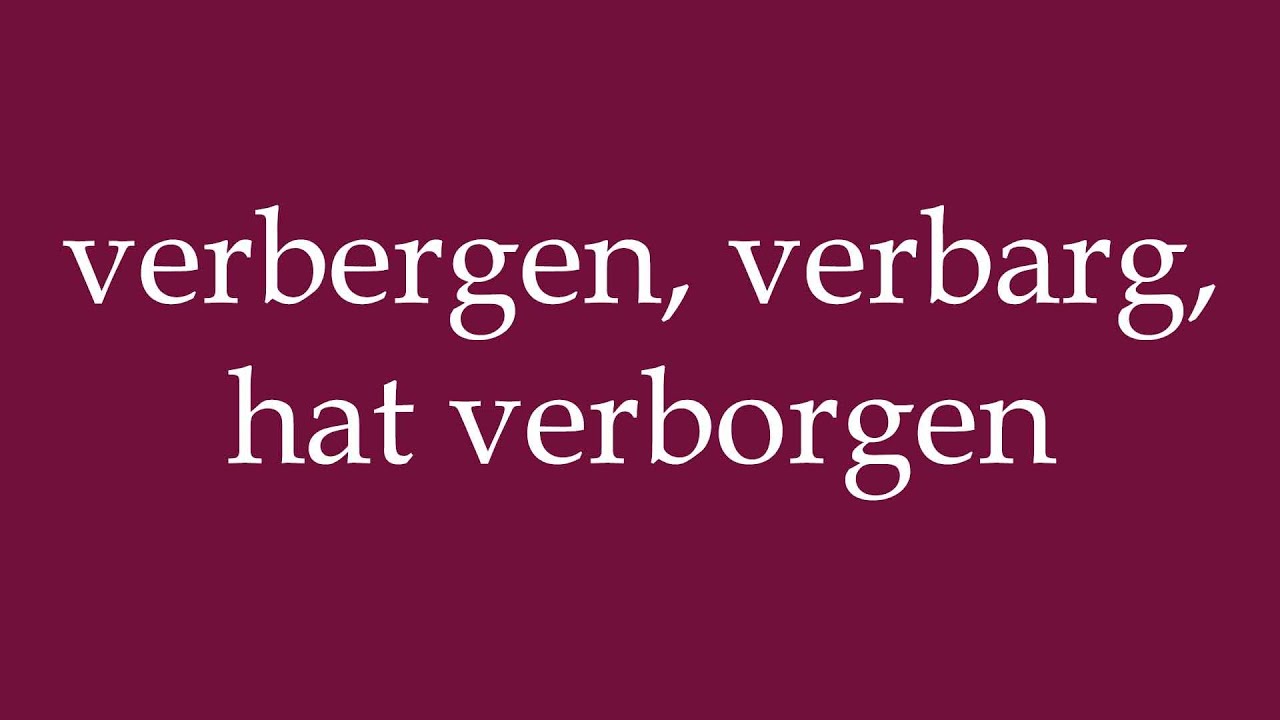 How to Pronounce ''verbergen, verbarg, hat verborgen'' Correctly in German
