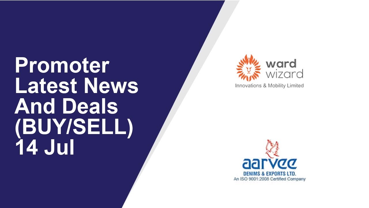 Promoter Latest News And Deals(BUY/SELL) 14 Jul | Wardwizard Innovations,Aarvee Denims & Exports