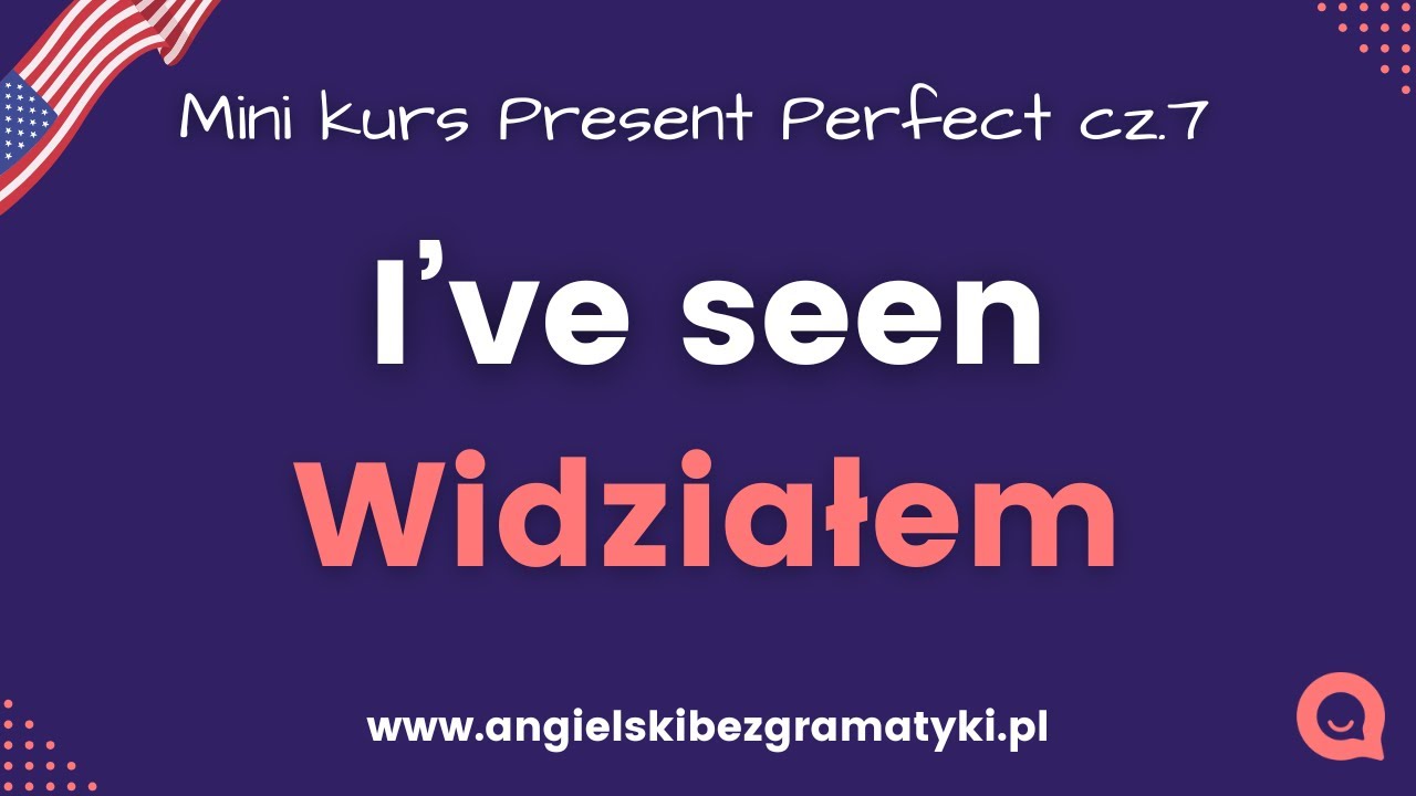🇺🇸Mini kurs Present Perfect: Lekcja 7 - I've seen / Widziałem | www.angielskibezgramatyki.pl