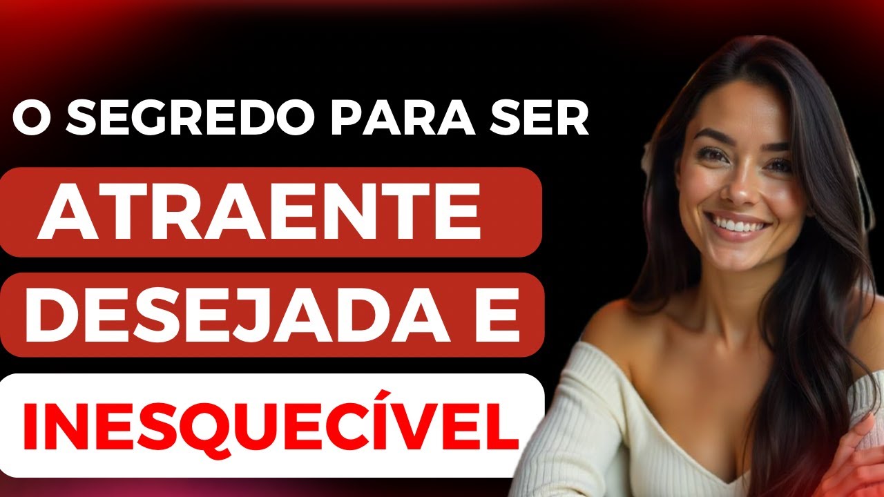 COMO SER UMA MULHER ATRAENTE DESEJADA E INESQUECÍVEL