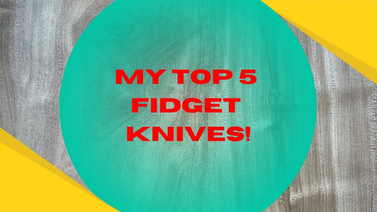 My Top 5 Fidget Knives