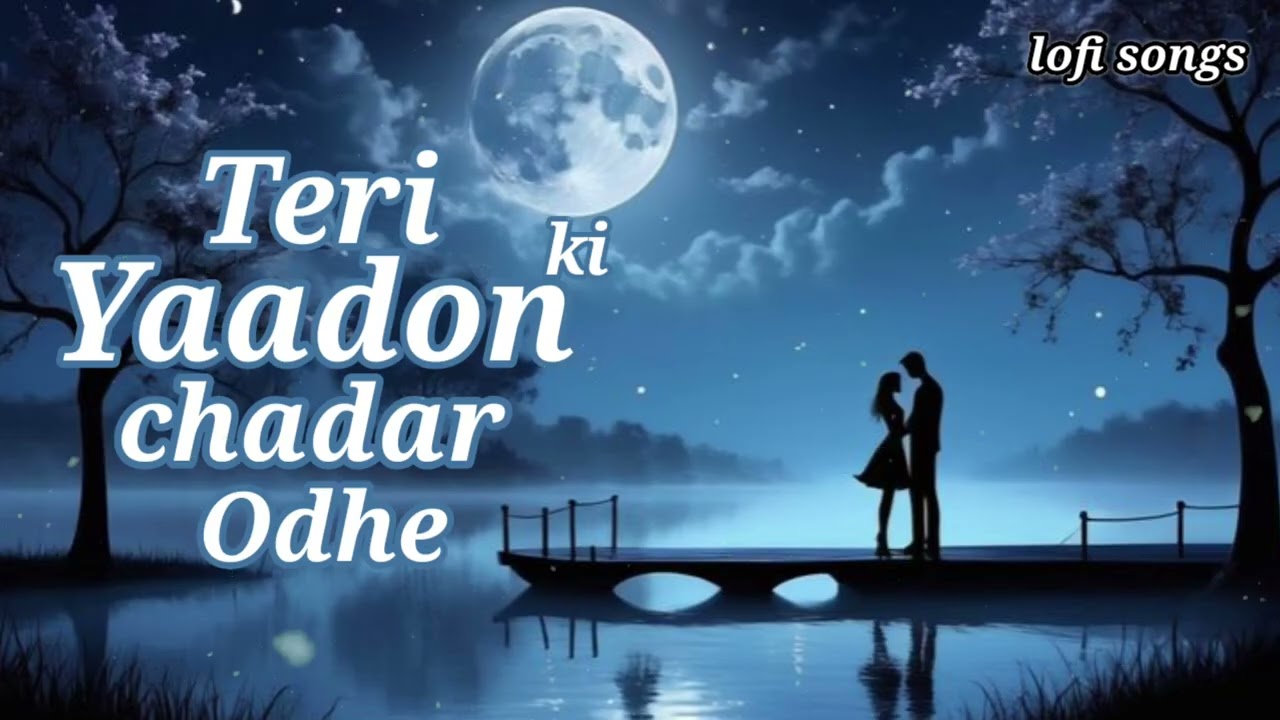 teri yaadon ki chadar odhe | teri yaadon ki chadar odhe song | teri yaadon ki chadar odhe love